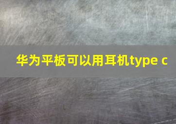 华为平板可以用耳机type c